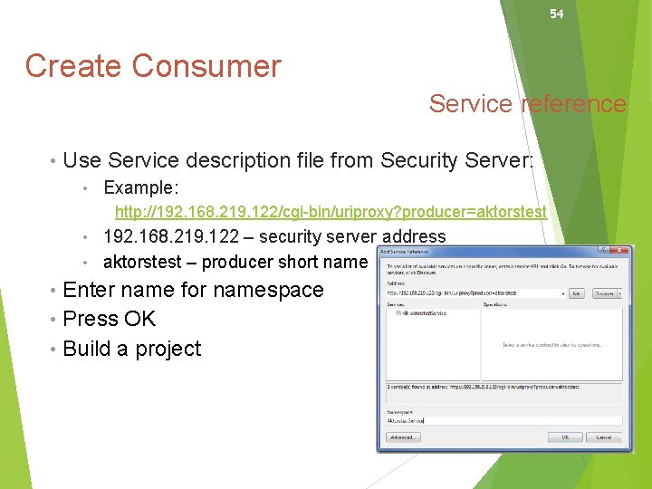 54 Create Consumer Service reference • Use Service description file from Security Server: •
