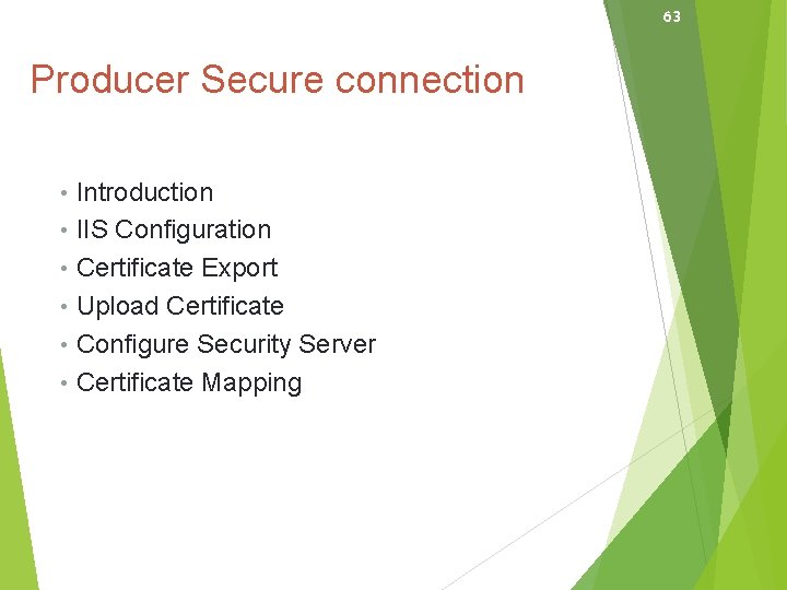 63 Producer Secure connection • Introduction • IIS Configuration • Certificate Export • Upload