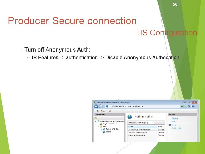 66 Producer Secure connection IIS Configuration • Turn off Anonymous Auth: • IIS Features