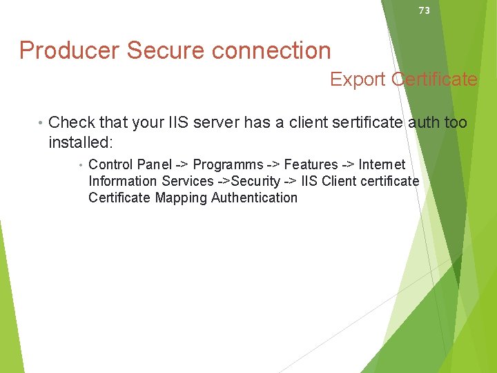 73 Producer Secure connection Export Certificate • Check that your IIS server has a