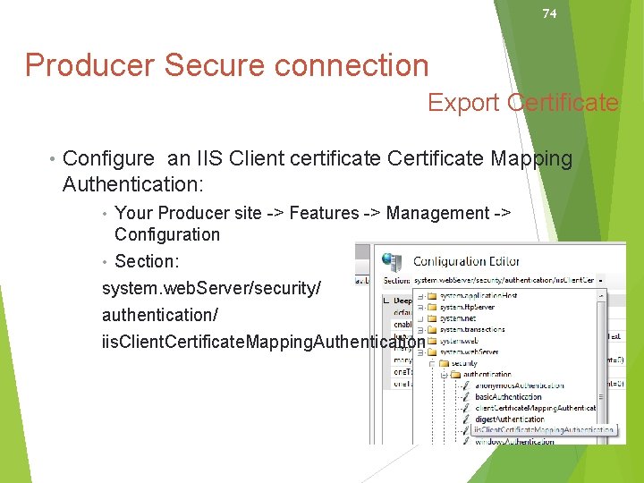 74 Producer Secure connection Export Certificate • Configure an IIS Client certificate Certificate Mapping