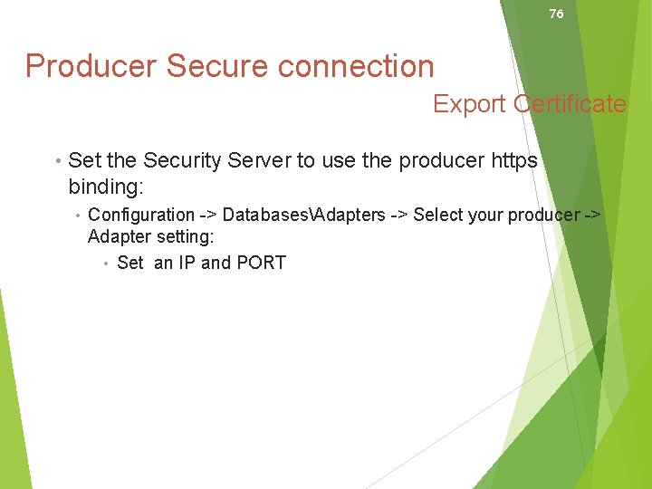 76 Producer Secure connection Export Certificate • Set the Security Server to use the