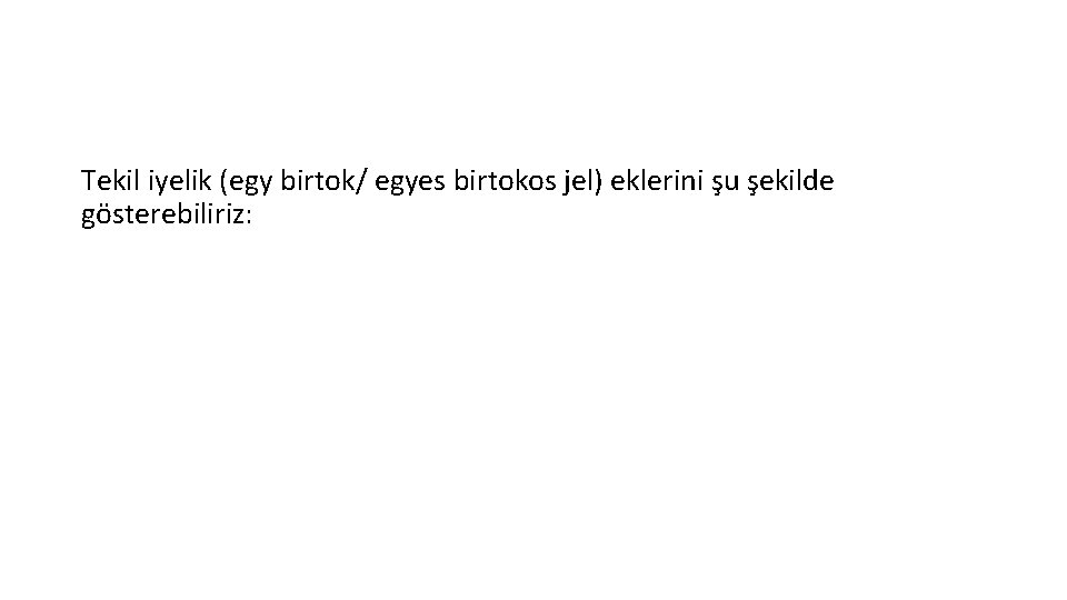 Tekil iyelik (egy birtok/ egyes birtokos jel) eklerini şu şekilde gösterebiliriz: 