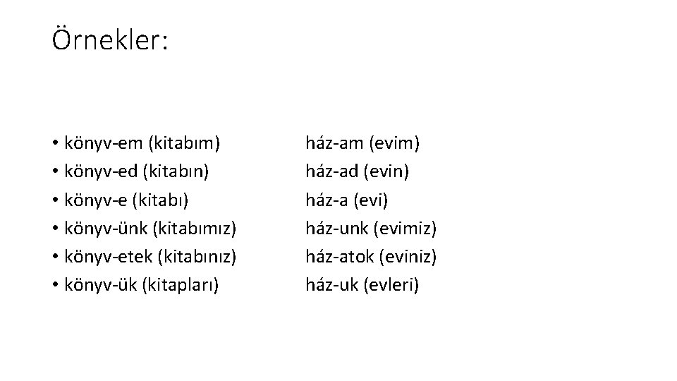 Örnekler: • könyv-em (kitabım) • könyv-ed (kitabın) • könyv-e (kitabı) • könyv-ünk (kitabımız) •