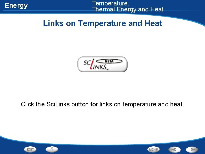 Energy Temperature, Thermal Energy and Heat Links on Temperature and Heat Click the Sci.