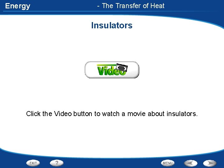 Energy - The Transfer of Heat Insulators Click the Video button to watch a