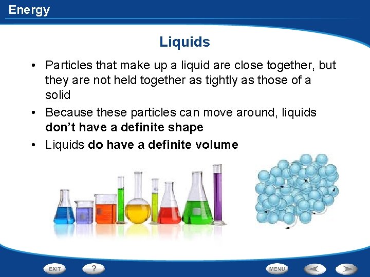 Energy Liquids • Particles that make up a liquid are close together, but they