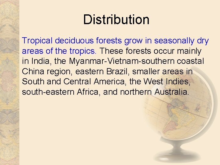 Distribution Tropical deciduous forests grow in seasonally dry areas of the tropics. These forests