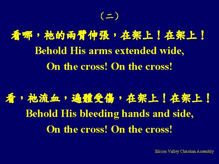 （二） 看哪，祂的兩臂伸張，在架上！ Behold His arms extended wide, On the cross! 看，祂流血，遍體受傷，在架上！ Behold His bleeding