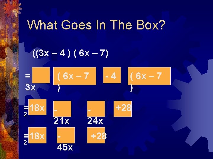 What Goes In The Box? ((3 x – 4 ) ( 6 x –