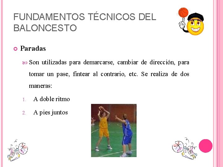 FUNDAMENTOS TÉCNICOS DEL BALONCESTO Paradas Son utilizadas para demarcarse, cambiar de dirección, para tomar