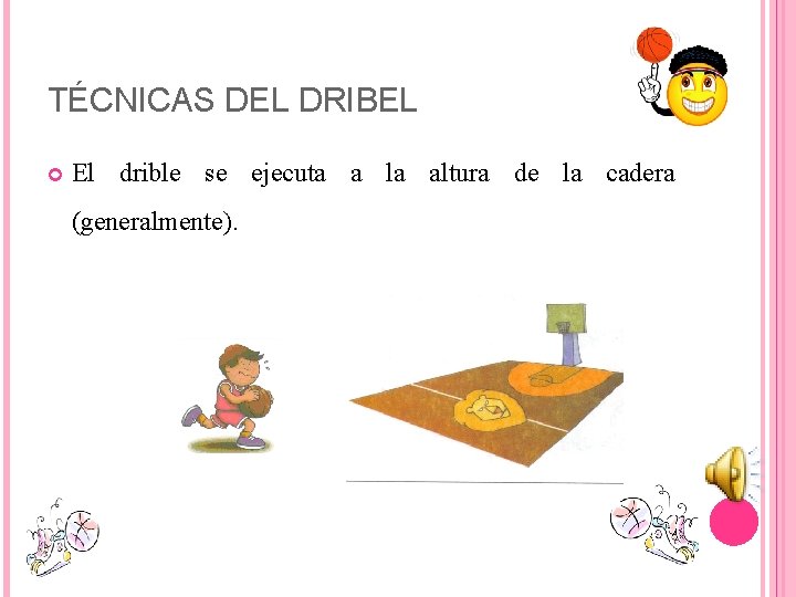 TÉCNICAS DEL DRIBEL El drible se ejecuta a la altura de la cadera (generalmente).