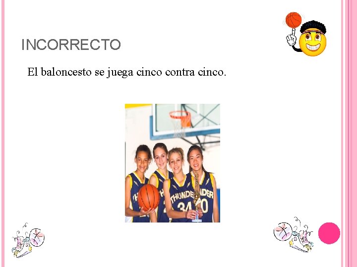 INCORRECTO El baloncesto se juega cinco contra cinco. 