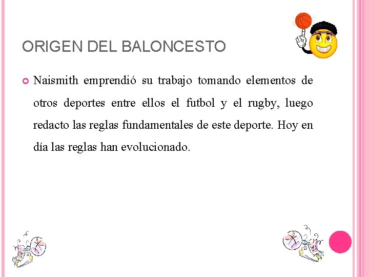 ORIGEN DEL BALONCESTO Naismith emprendió su trabajo tomando elementos de otros deportes entre ellos