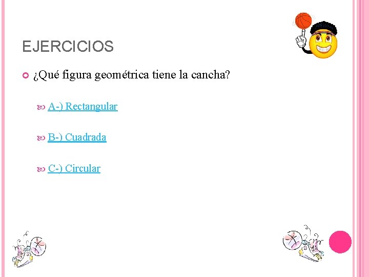 EJERCICIOS ¿Qué figura geométrica tiene la cancha? A ) Rectangular B ) Cuadrada C