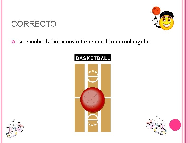 CORRECTO La cancha de baloncesto tiene una forma rectangular. 