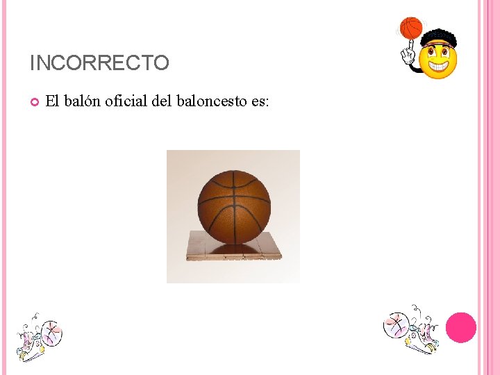 INCORRECTO El balón oficial del baloncesto es: 