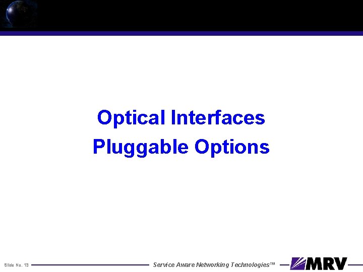 Optical Interfaces Pluggable Options Slide No. 13 Service Aware Networking Technologies™ 