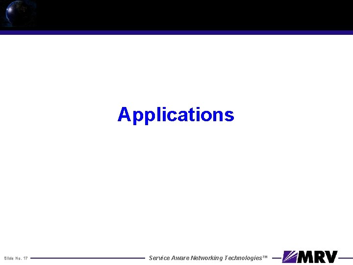 Applications Slide No. 17 Service Aware Networking Technologies™ 