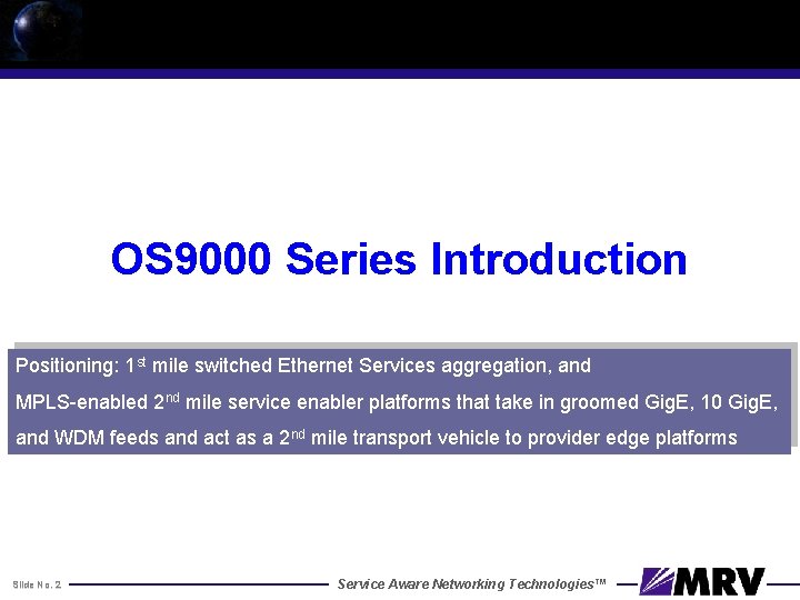 OS 9000 Series Introduction Positioning: 1 st mile switched Ethernet Services aggregation, and MPLS-enabled