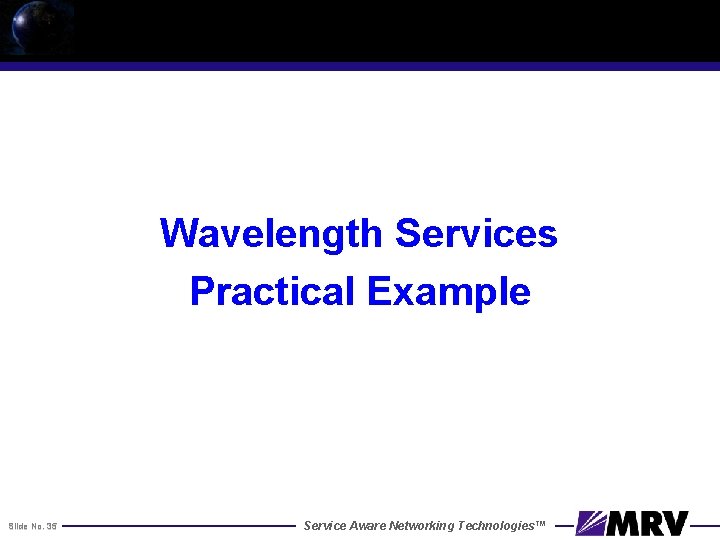 Wavelength Services Practical Example Slide No. 35 Service Aware Networking Technologies™ 