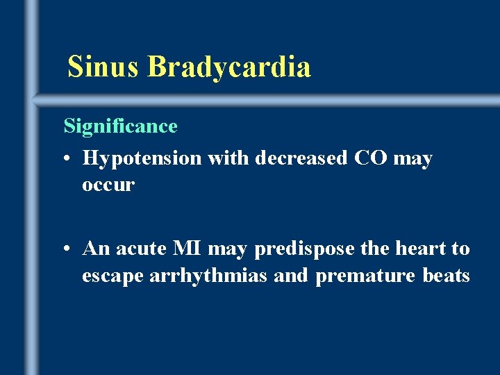 Sinus Bradycardia Significance • Hypotension with decreased CO may occur • An acute MI