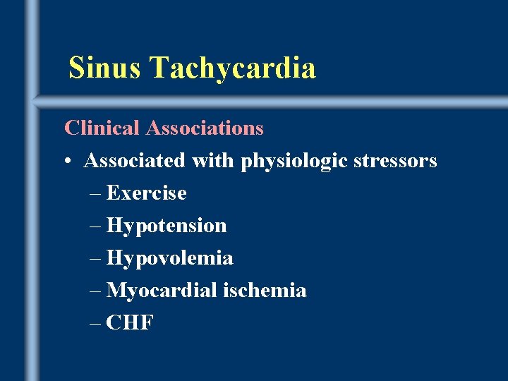 Sinus Tachycardia Clinical Associations • Associated with physiologic stressors – Exercise – Hypotension –