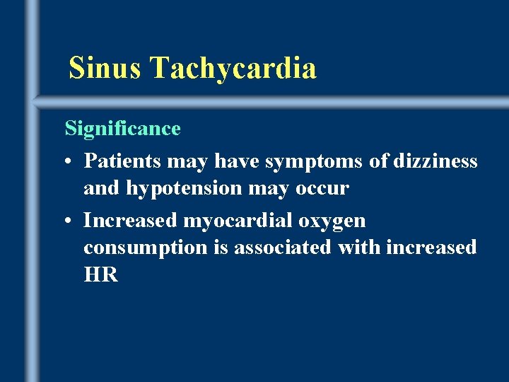 Sinus Tachycardia Significance • Patients may have symptoms of dizziness and hypotension may occur