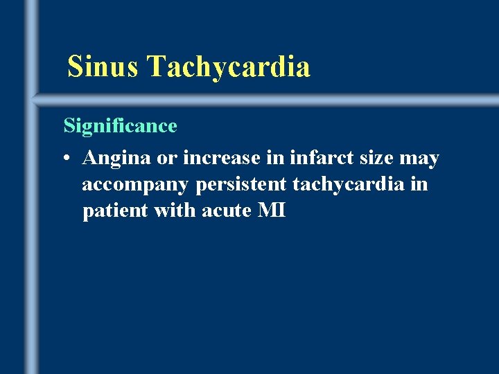 Sinus Tachycardia Significance • Angina or increase in infarct size may accompany persistent tachycardia