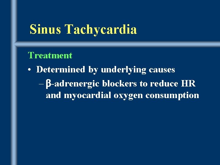 Sinus Tachycardia Treatment • Determined by underlying causes – -adrenergic blockers to reduce HR