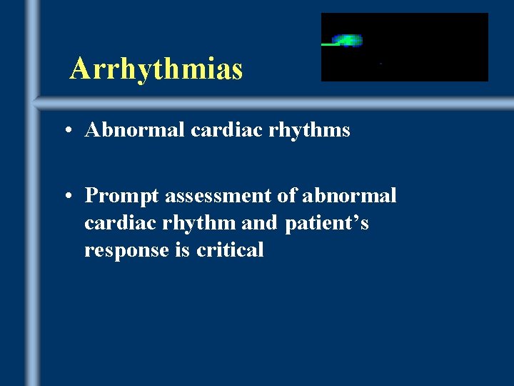 Arrhythmias • Abnormal cardiac rhythms • Prompt assessment of abnormal cardiac rhythm and patient’s