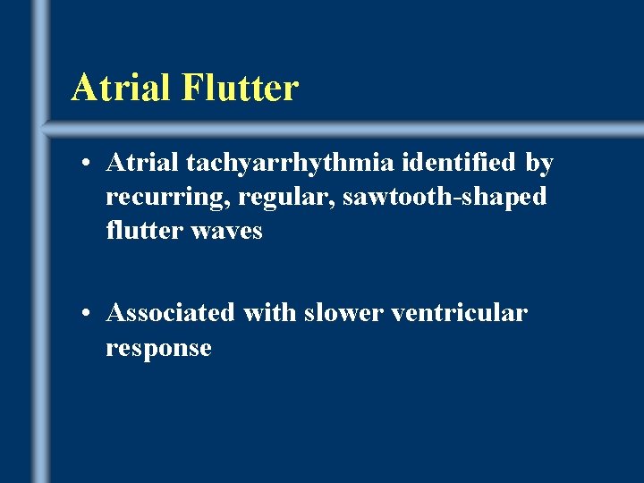 Atrial Flutter • Atrial tachyarrhythmia identified by recurring, regular, sawtooth-shaped flutter waves • Associated