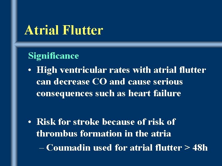 Atrial Flutter Significance • High ventricular rates with atrial flutter can decrease CO and