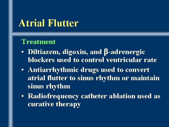 Atrial Flutter Treatment • Diltiazem, digoxin, and -adrenergic blockers used to control ventricular rate