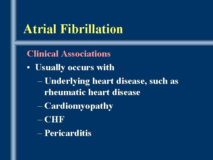 Atrial Fibrillation Clinical Associations • Usually occurs with – Underlying heart disease, such as