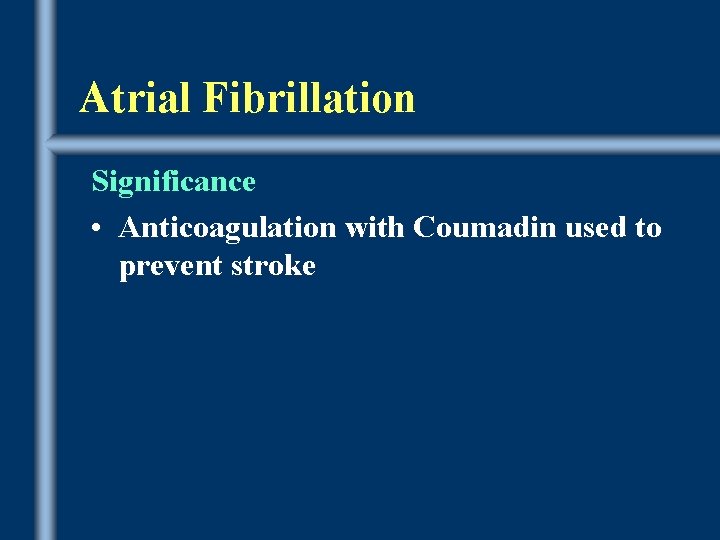 Atrial Fibrillation Significance • Anticoagulation with Coumadin used to prevent stroke 