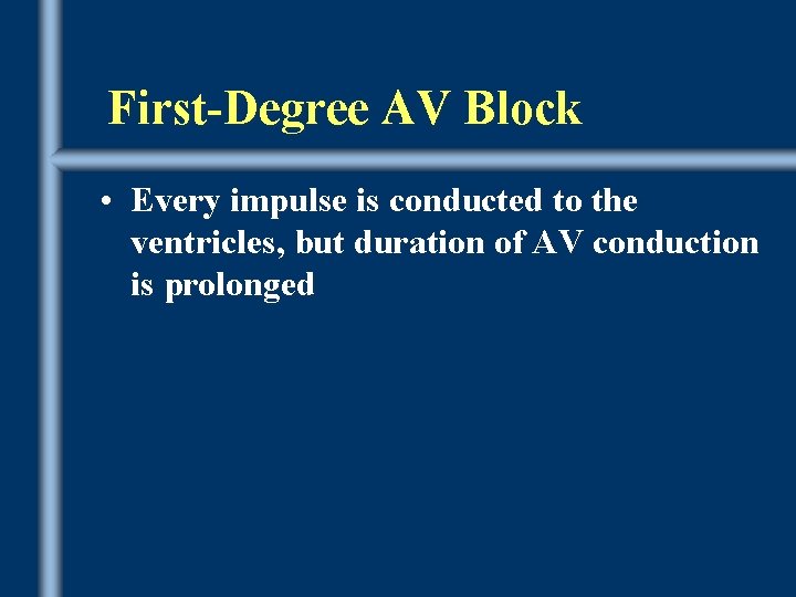 First-Degree AV Block • Every impulse is conducted to the ventricles, but duration of