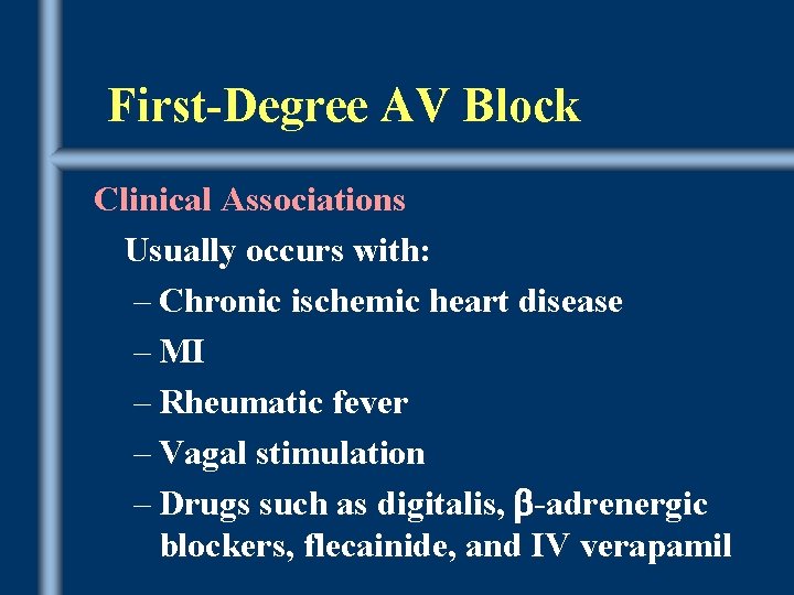 First-Degree AV Block Clinical Associations Usually occurs with: – Chronic ischemic heart disease –