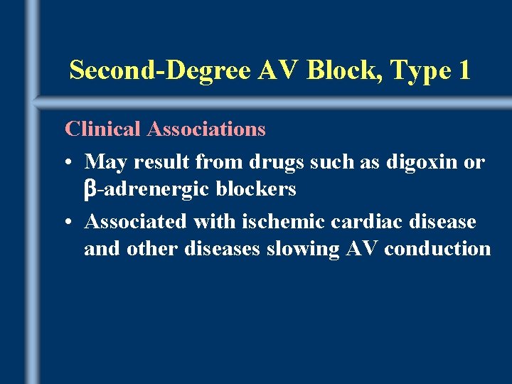 Second-Degree AV Block, Type 1 Clinical Associations • May result from drugs such as