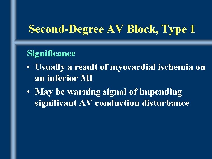 Second-Degree AV Block, Type 1 Significance • Usually a result of myocardial ischemia on