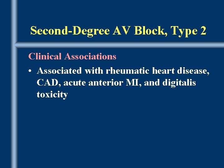 Second-Degree AV Block, Type 2 Clinical Associations • Associated with rheumatic heart disease, CAD,