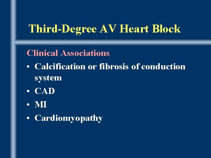 Third-Degree AV Heart Block Clinical Associations • Calcification or fibrosis of conduction system •