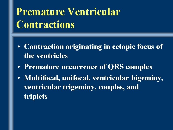 Premature Ventricular Contractions • Contraction originating in ectopic focus of the ventricles • Premature