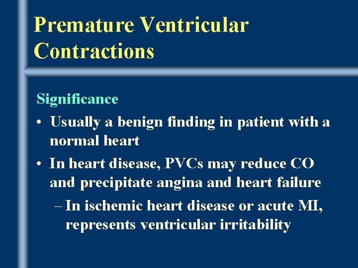 Premature Ventricular Contractions Significance • Usually a benign finding in patient with a normal