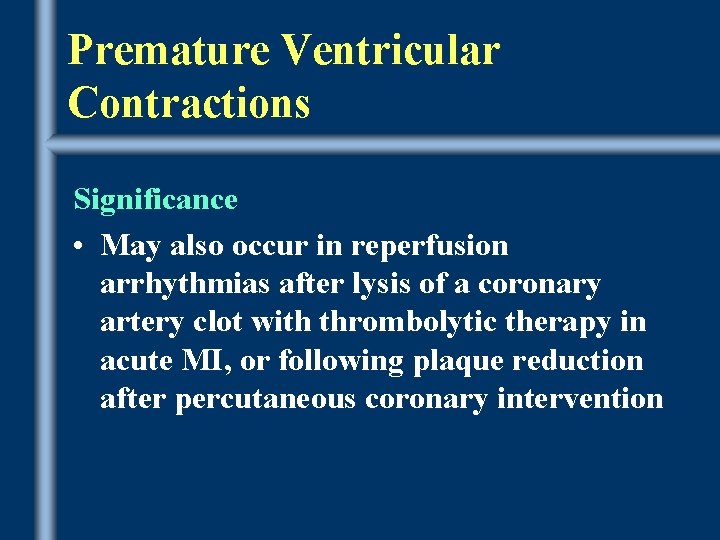 Premature Ventricular Contractions Significance • May also occur in reperfusion arrhythmias after lysis of