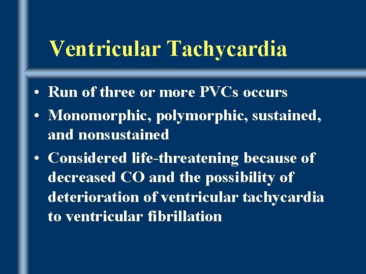 Ventricular Tachycardia • Run of three or more PVCs occurs • Monomorphic, polymorphic, sustained,