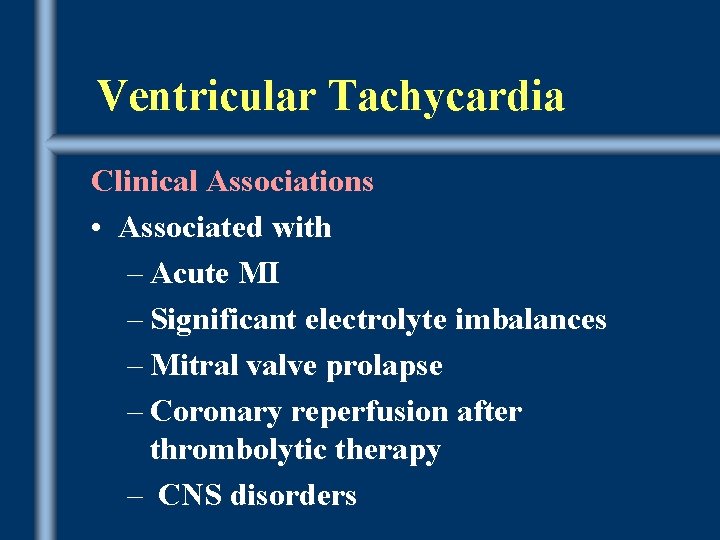 Ventricular Tachycardia Clinical Associations • Associated with – Acute MI – Significant electrolyte imbalances