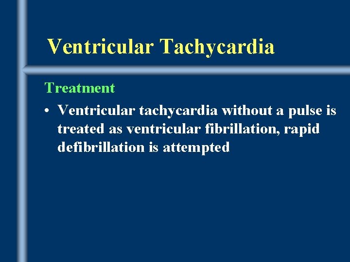 Ventricular Tachycardia Treatment • Ventricular tachycardia without a pulse is treated as ventricular fibrillation,