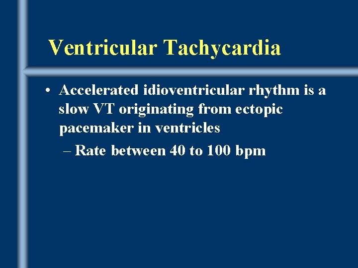 Ventricular Tachycardia • Accelerated idioventricular rhythm is a slow VT originating from ectopic pacemaker