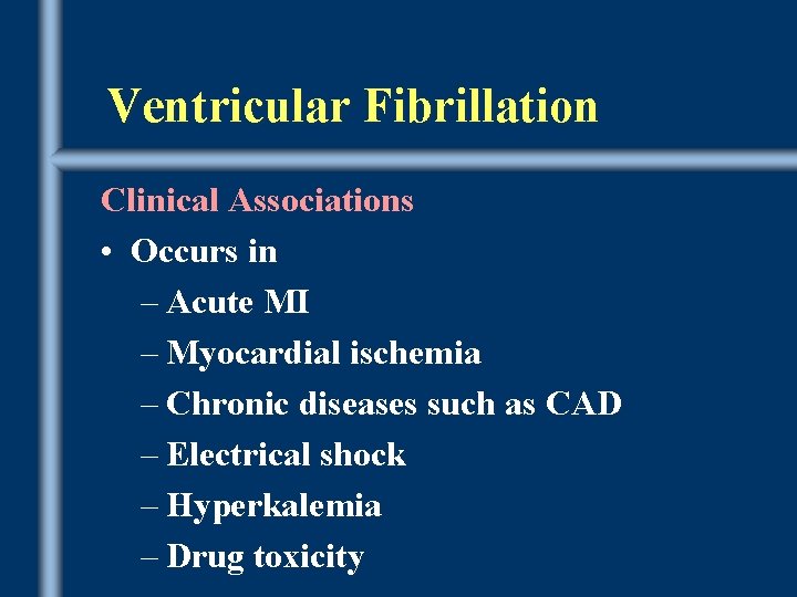 Ventricular Fibrillation Clinical Associations • Occurs in – Acute MI – Myocardial ischemia –